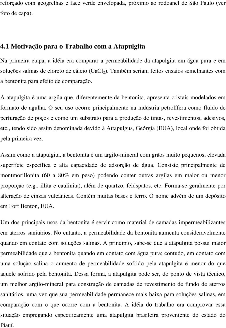 Também seriam feitos ensaios semelhantes com a bentonita para efeito de comparação. A atapulgita é uma argila que, diferentemente da bentonita, apresenta cristais modelados em formato de agulha.