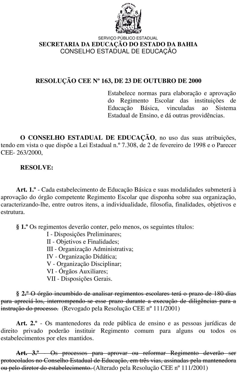 O CONSELHO ESTADUAL DE EDUCAÇÃO, no uso das suas atribuições, tendo em vista o que dispõe a Lei Estadual n.º 7.308, de 2 de fevereiro de 19