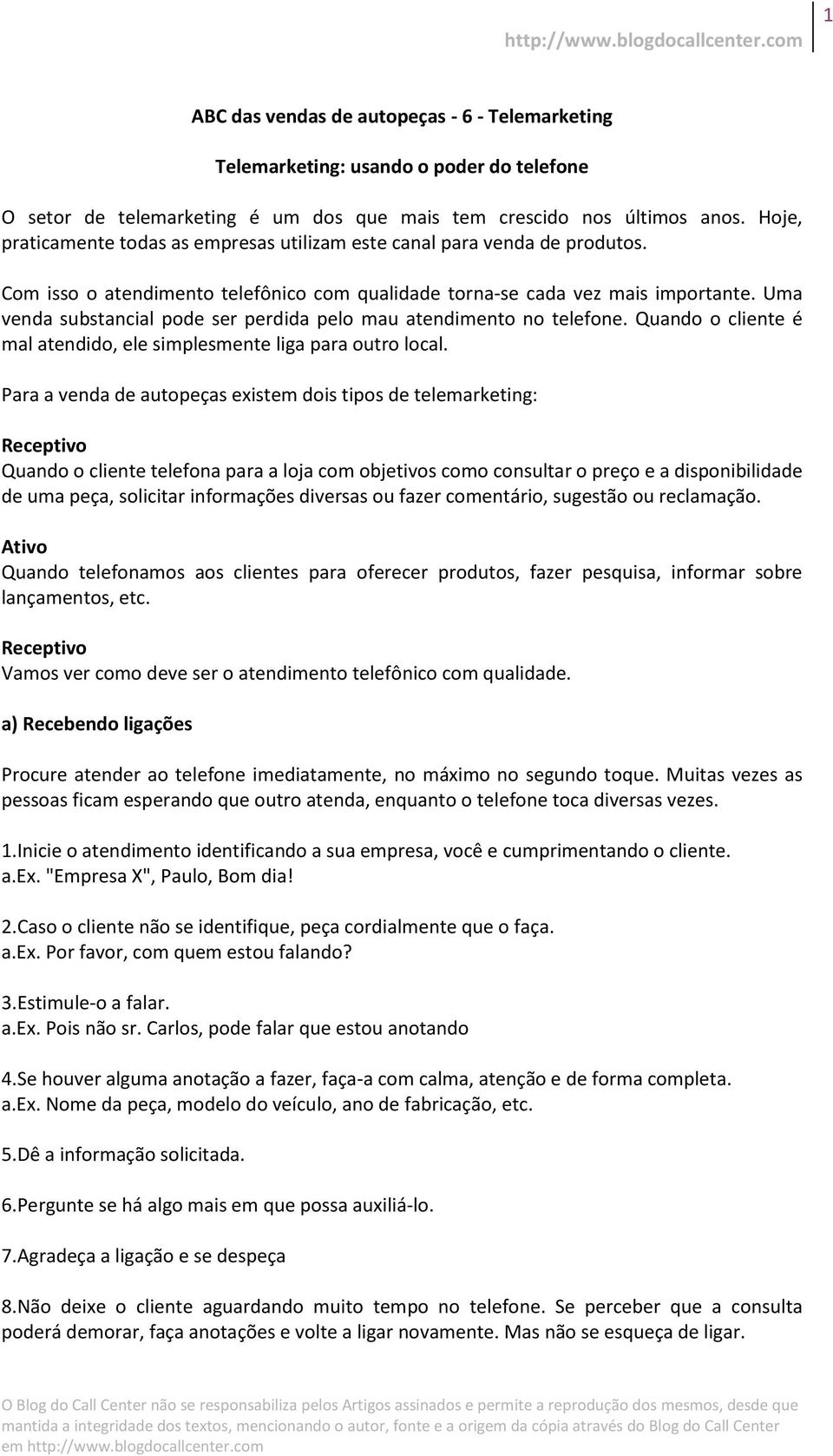 Uma venda substancial pode ser perdida pelo mau atendimento no telefone. Quando o cliente é mal atendido, ele simplesmente liga para outro local.