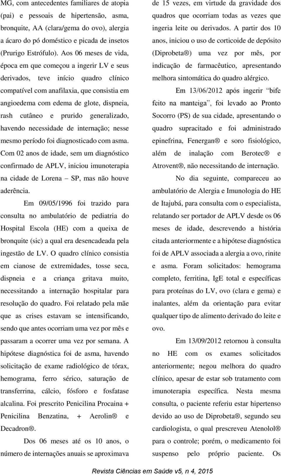 e prurido generalizado, havendo necessidade de internação; nesse mesmo período foi diagnosticado com asma.