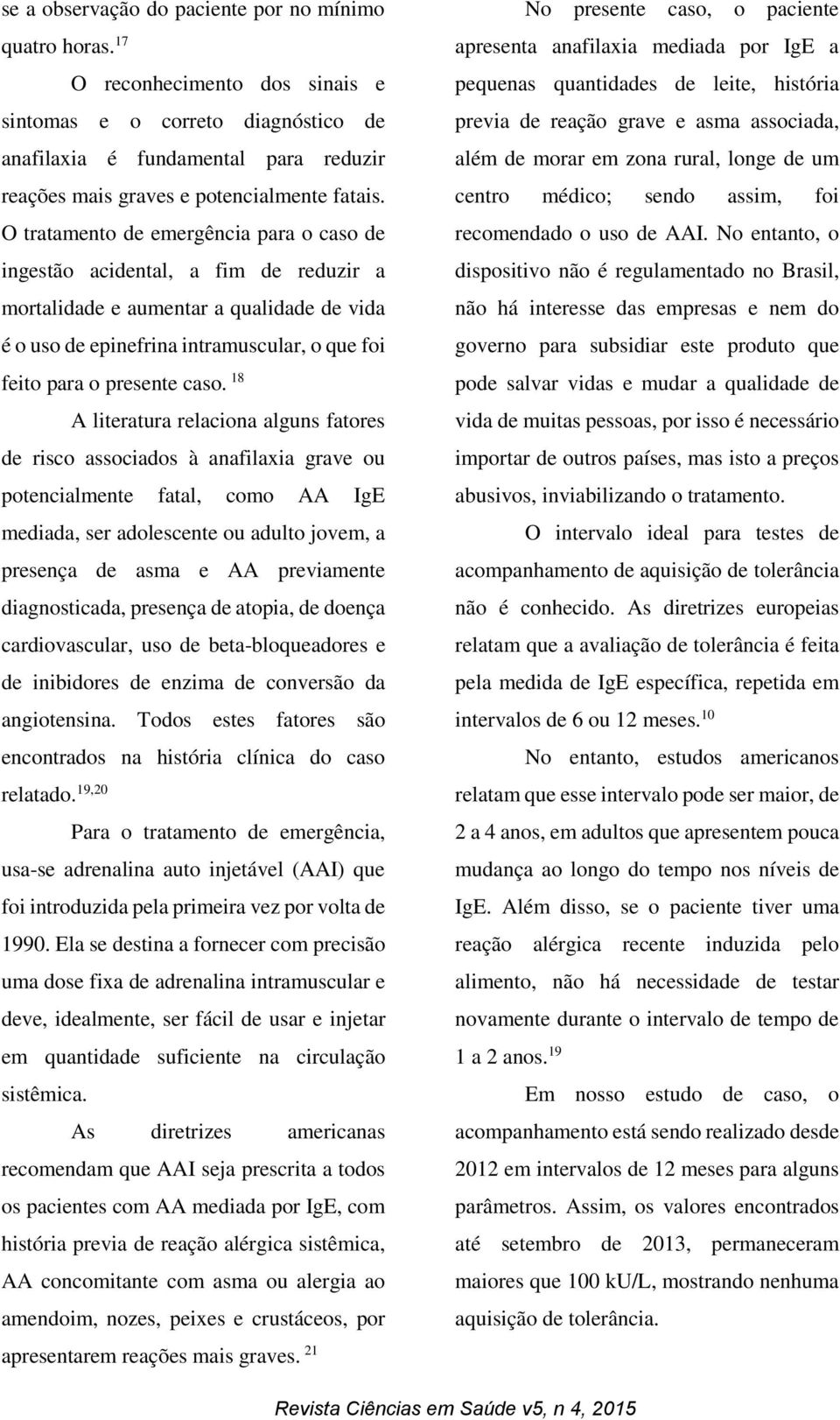 O tratamento de emergência para o caso de ingestão acidental, a fim de reduzir a mortalidade e aumentar a qualidade de vida é o uso de epinefrina intramuscular, o que foi feito para o presente caso.