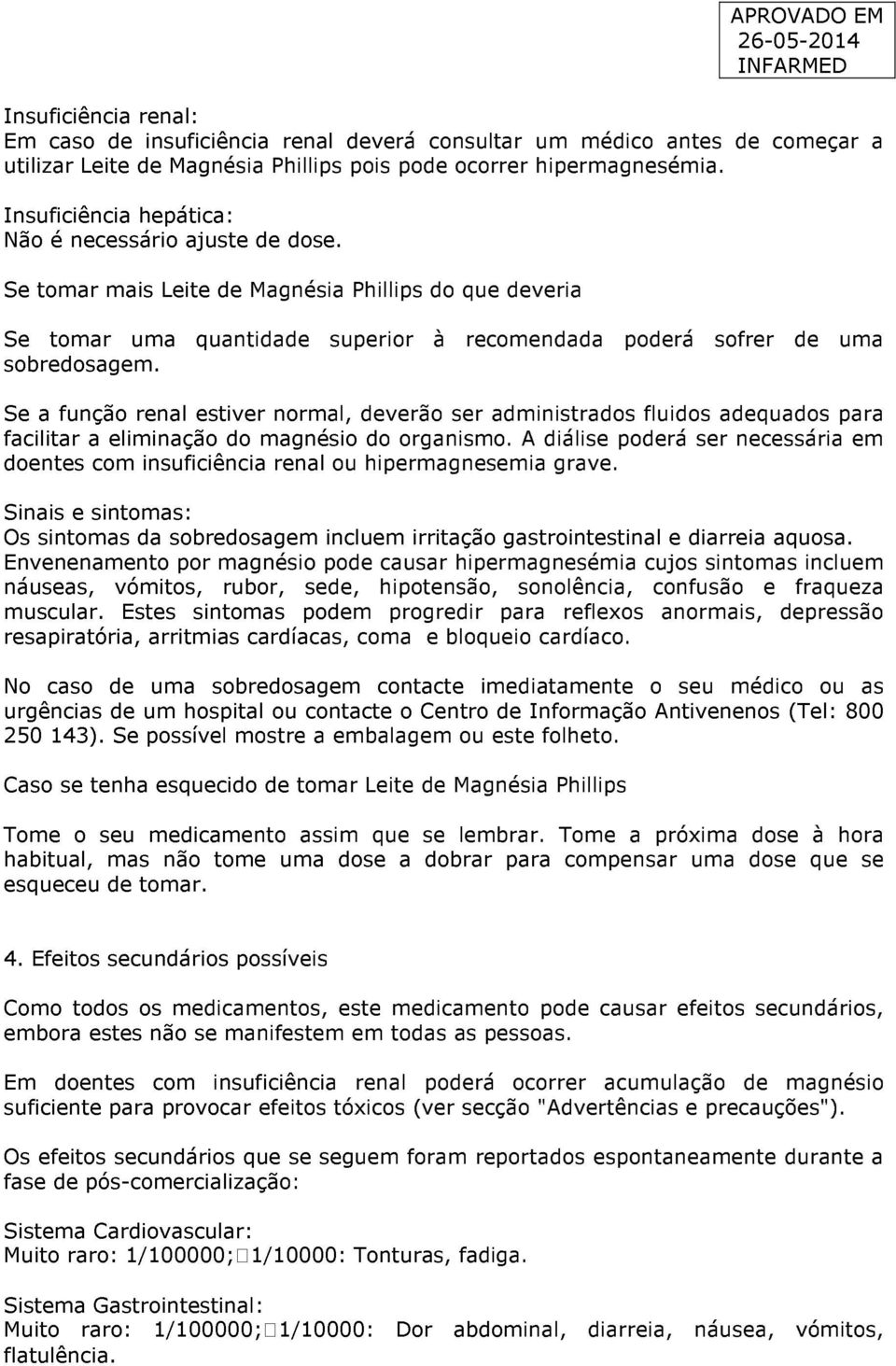 Se a função renal estiver normal, deverão ser administrados fluidos adequados para facilitar a eliminação do magnésio do organismo.