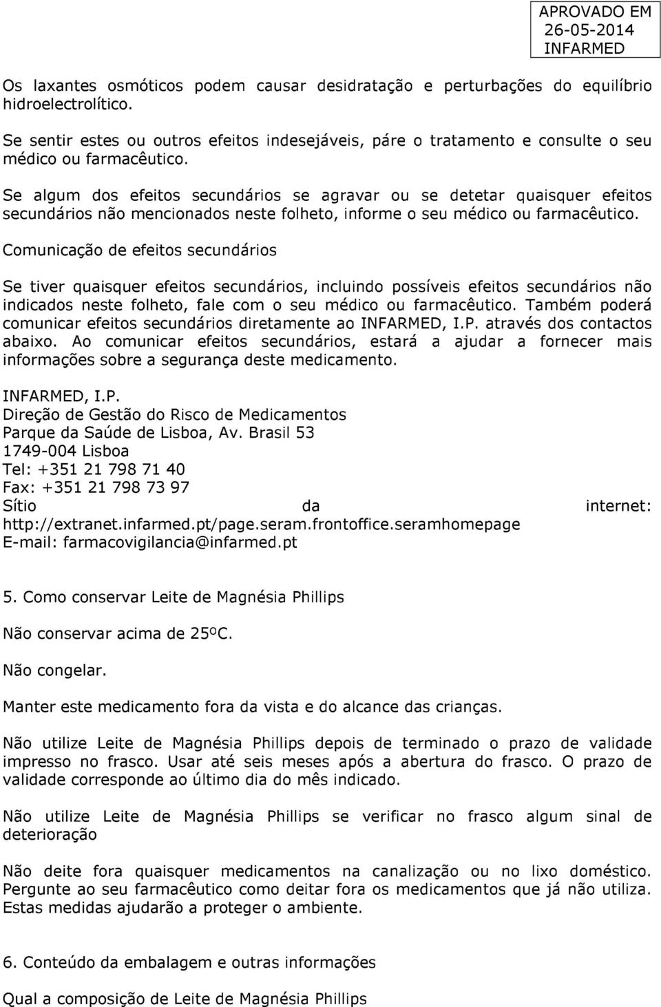 Se algum dos efeitos secundários se agravar ou se detetar quaisquer efeitos secundários não mencionados neste folheto, informe o seu médico ou farmacêutico.