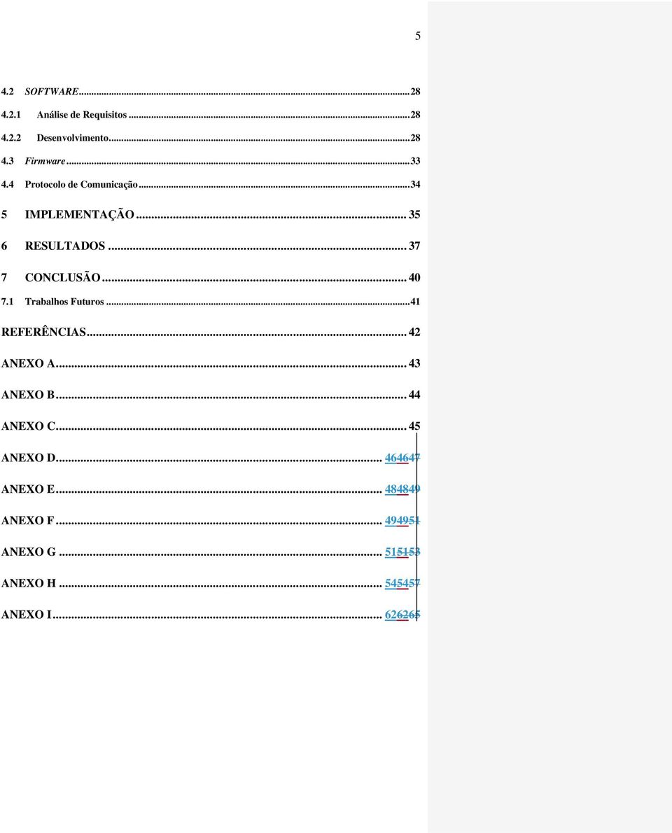 .. 40 7.1 Trabalhos Futuros... 41 REFERÊNCIAS... 42 ANEXO A... 43 ANEXO B... 44 ANEXO C.