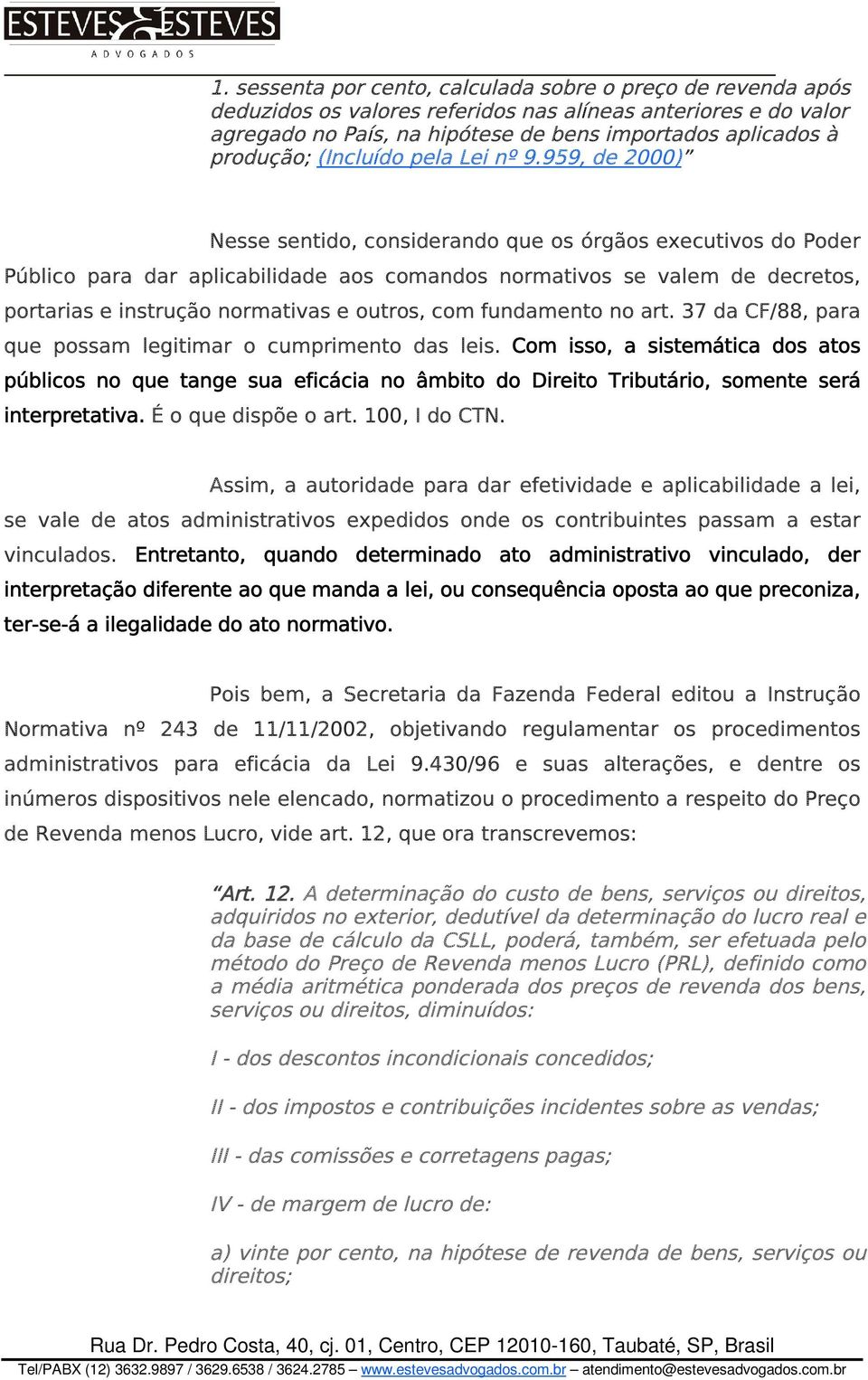 959, de 2000) Nesse sentido, considerando que os órgãos executivos do Poder Público para dar aplicabilidade aos comandos normativos se valem de decretos, portarias e instrução normativas e outros,