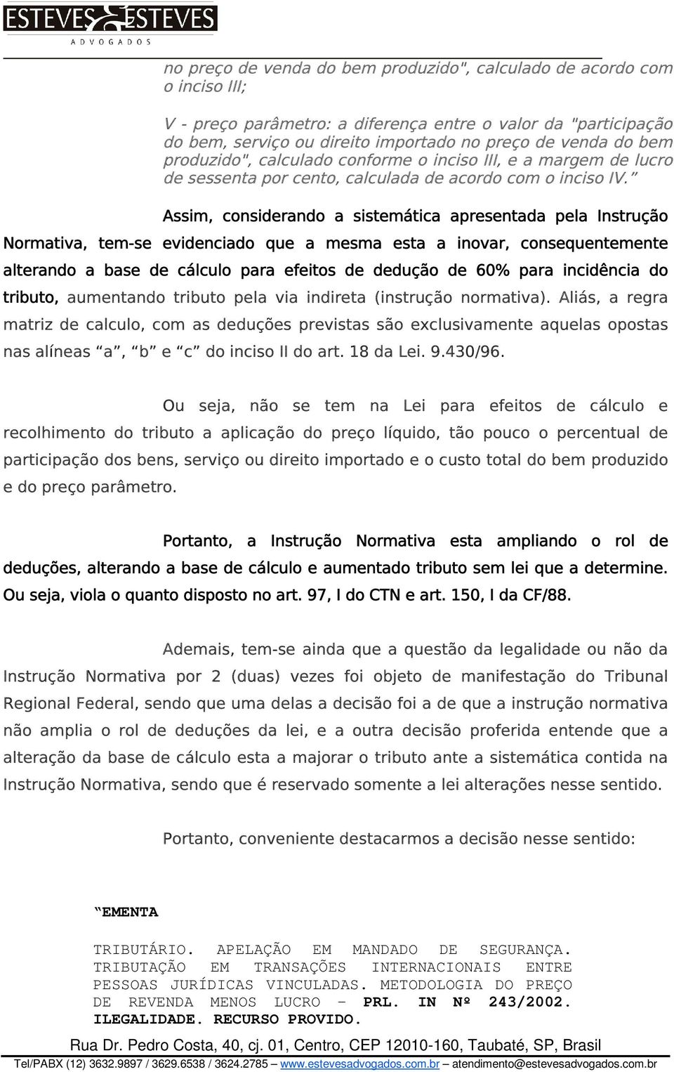 Assim, considerando a sistemática apresentada pela Instrução Normativa, tem-se evidenciado que a mesma esta a inovar, consequentemente alterando a base de cálculo para efeitos de dedução de 60% para