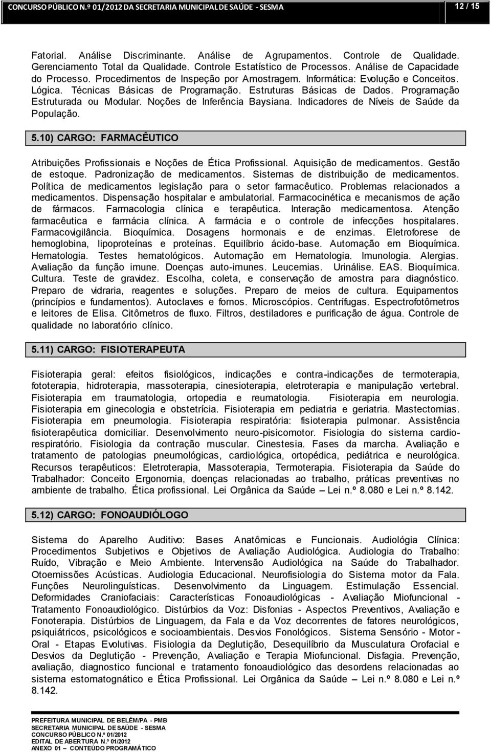 Noções de Inferência Baysiana. Indicadores de Níveis de Saúde da População. 5.10) CARGO: FARMACÊUTICO Atribuições Profissionais e Noções de Ética Profissional. Aquisição de medicamentos.