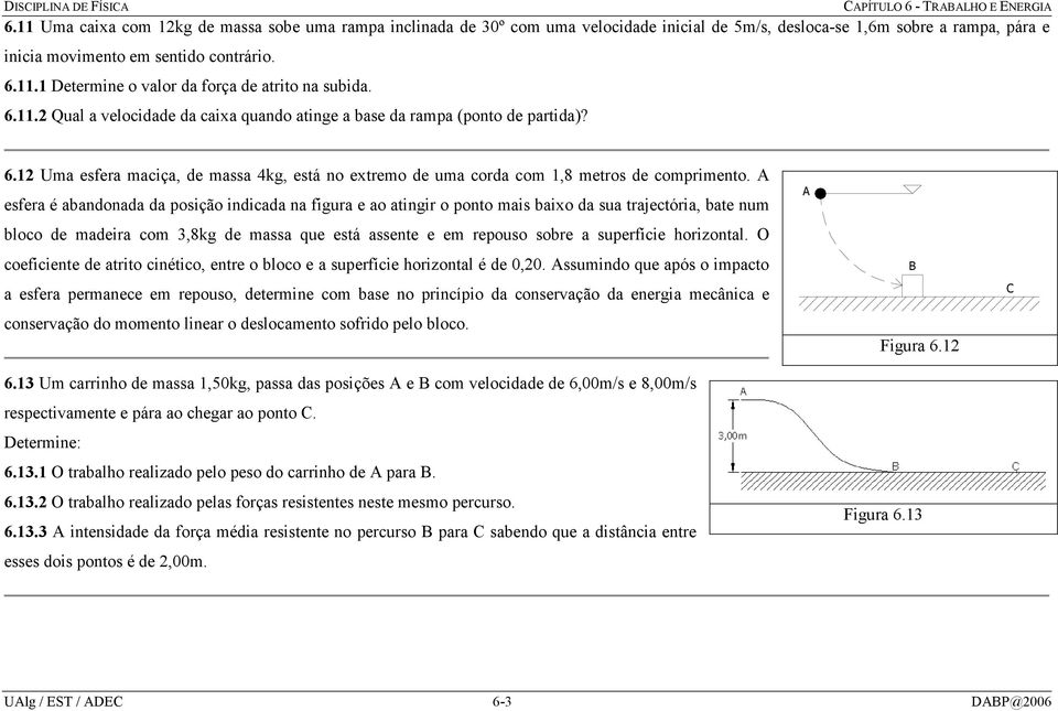 6.11.2 Qual a velocidade da caixa quando atinge a base da rampa (ponto de partida)? 6.12 Uma esfera maciça, de massa 4kg, está no extremo de uma corda com 1,8 metros de comprimento.