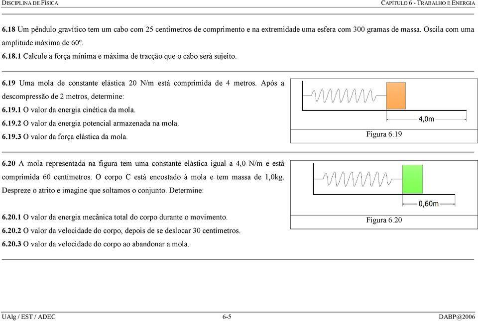 Após a descompressão de 2 metros, determine: 6.19.1 O valor da energia cinética da mola. 6.19.2 O valor da energia potencial armazenada na mola. 6.19.3 O valor da força elástica da mola. Figura 6.