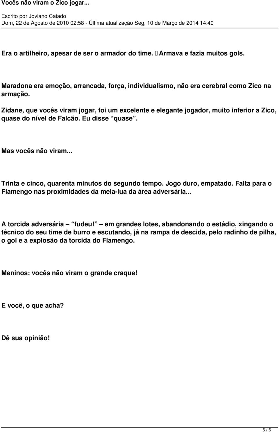 .. Trinta e cinco, quarenta minutos do segundo tempo. Jogo duro, empatado. Falta para o Flamengo nas proximidades da meia-lua da área adversária... A torcida adversária fudeu!