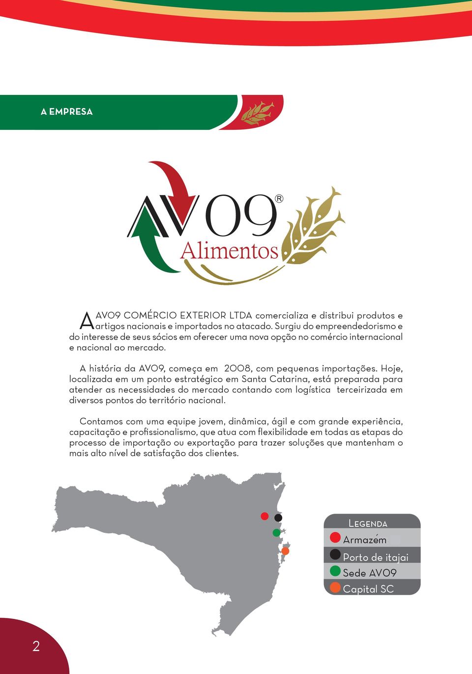 Hoje, localizada em um ponto estratégico em Santa Catarina, está preparada para atender as necessidades do mercado contando com logística terceirizada em diversos pontos do território nacional.