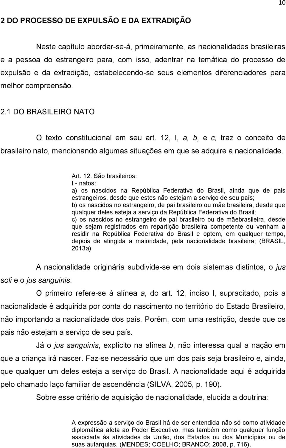 12, I, a, b, e c, traz o conceito de brasileiro nato, mencionando algumas situações em que se adquire a nacionalidade. Art. 12.