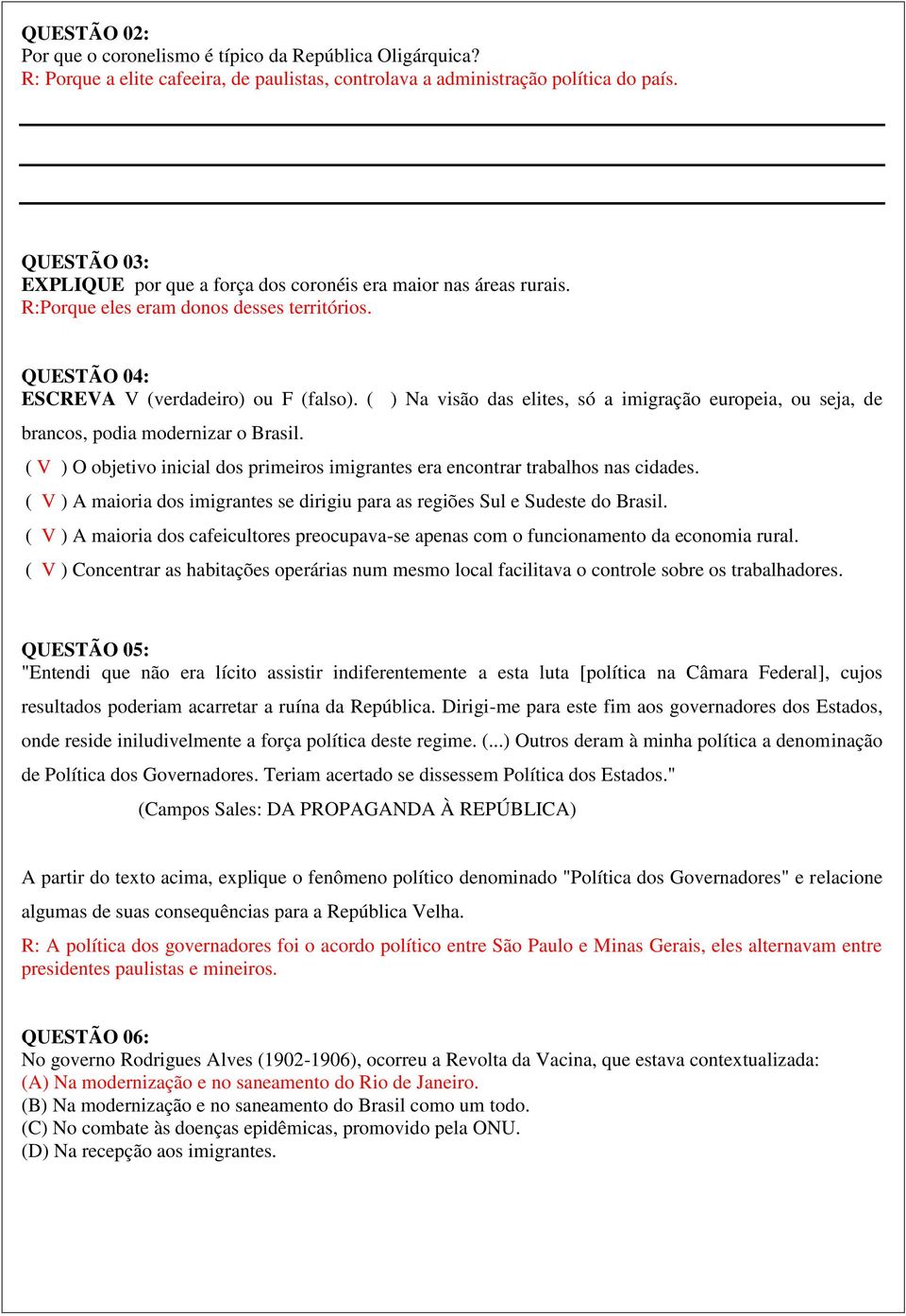 ( ) Na visão das elites, só a imigração europeia, ou seja, de brancos, podia modernizar o Brasil. ( V ) O objetivo inicial dos primeiros imigrantes era encontrar trabalhos nas cidades.