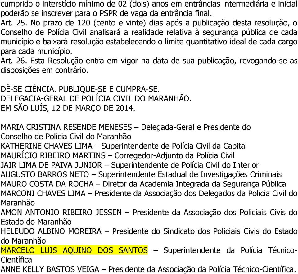 estabelecendo o limite quantitativo ideal de cada cargo para cada município. Art. 26. Esta Resolução entra em vigor na data de sua publicação, revogando-se as disposições em contrário. DÊ-SE CIÊNCIA.