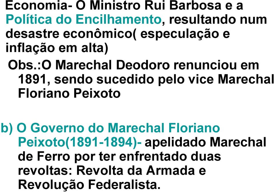 :O Marechal Deodoro renunciou em 1891, sendo sucedido pelo vice Marechal Floriano Peixoto b) O