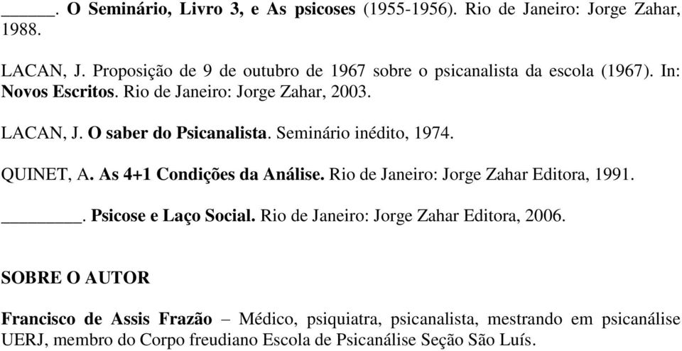 O saber do Psicanalista. Seminário inédito, 1974. QUINET, A. As 4+1 Condições da Análise. Rio de Janeiro: Jorge Zahar Editora, 1991.