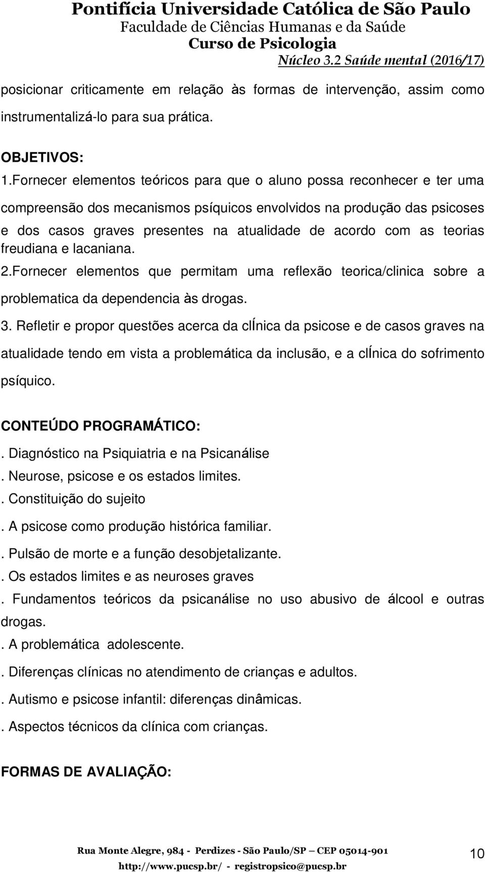 com as teorias freudiana e lacaniana. 2.Fornecer elementos que permitam uma reflexão teorica/clinica sobre a problematica da dependencia às drogas. 3.