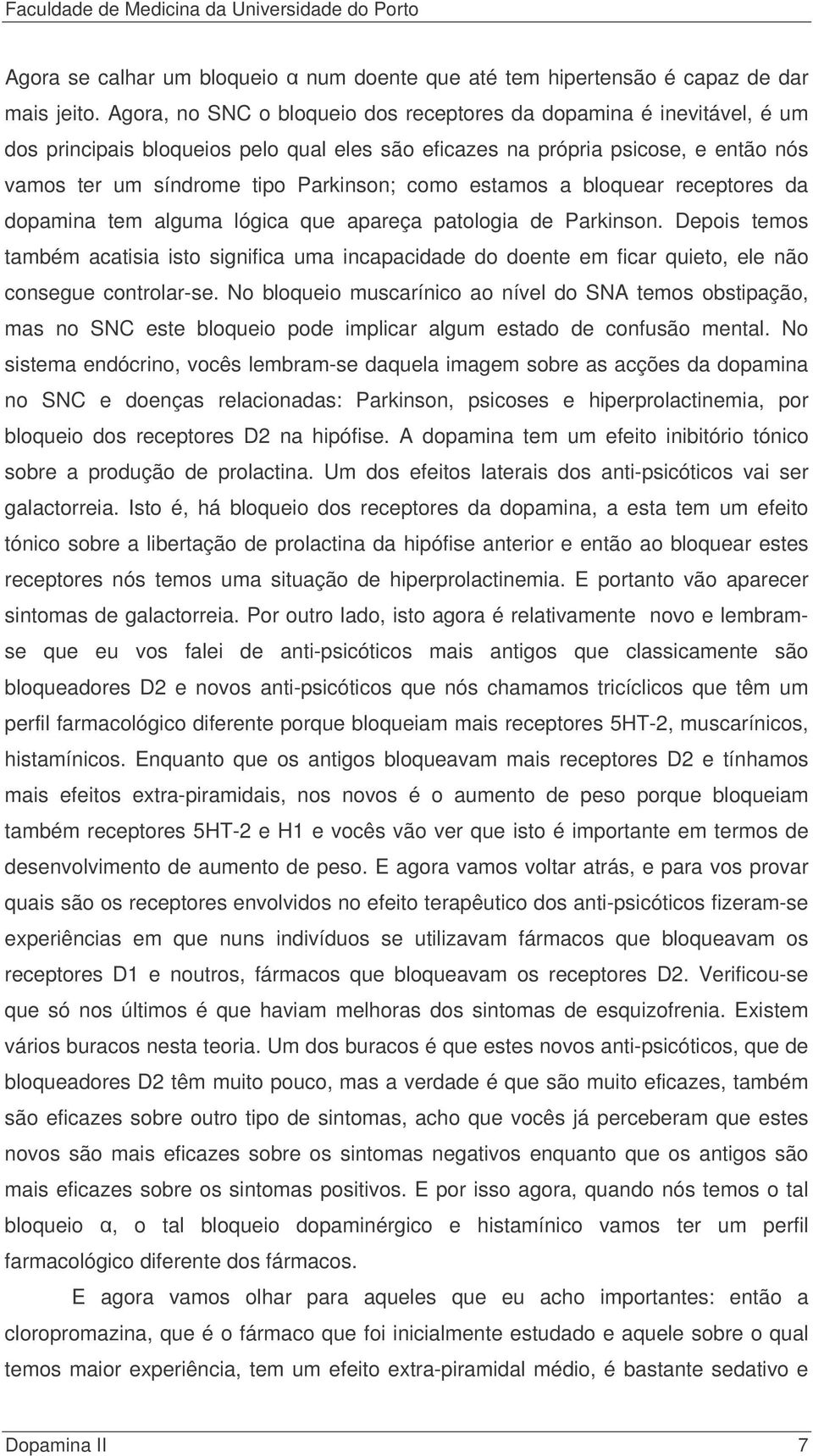 estamos a bloquear receptores da dopamina tem alguma lógica que apareça patologia de Parkinson.