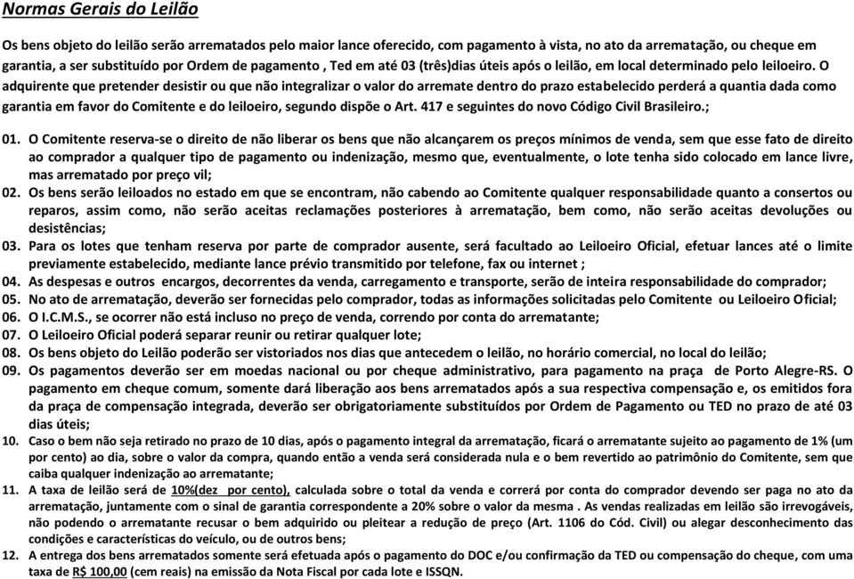 O adquirente que pretender desistir ou que não integralizar o valor do arremate dentro do prazo estabelecido perderá a quantia dada como garantia em favor do Comitente e do leiloeiro, segundo dispõe