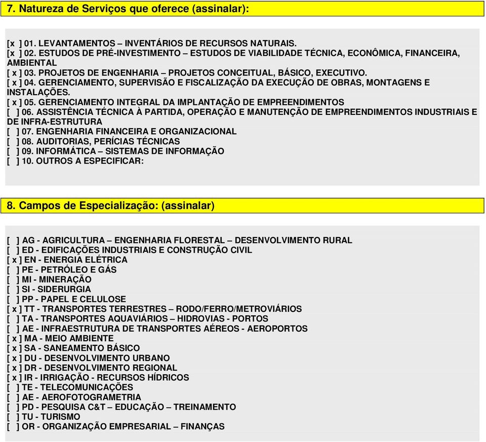 GERENCIAMENTO, SUPERVISÃO E FISCALIZAÇÃO DA EXECUÇÃO DE OBRAS, MONTAGENS E INSTALAÇÕES. [ x ] 05. GERENCIAMENTO INTEGRAL DA IMPLANTAÇÃO DE EMPREENDIMENTOS [ ] 06.