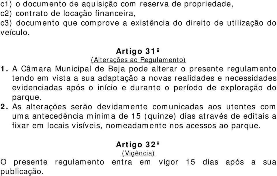 A Câmara Municipal de Beja pode alterar o presente regulamento tendo em vista a sua adaptação a novas realidades e necessidades evidenciadas após o início e durante o