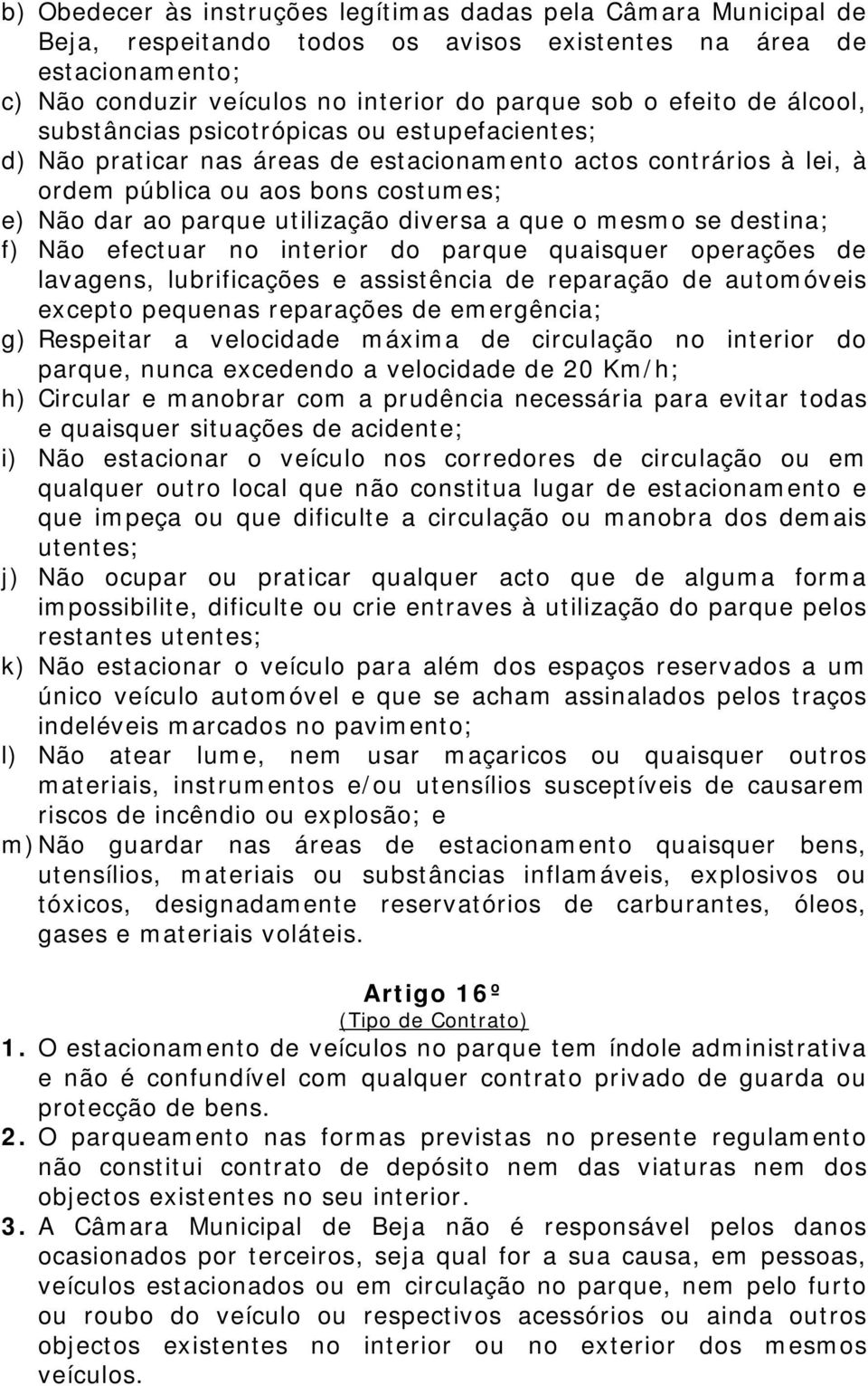 diversa a que o mesmo se destina; f) Não efectuar no interior do parque quaisquer operações de lavagens, lubrificações e assistência de reparação de automóveis excepto pequenas reparações de