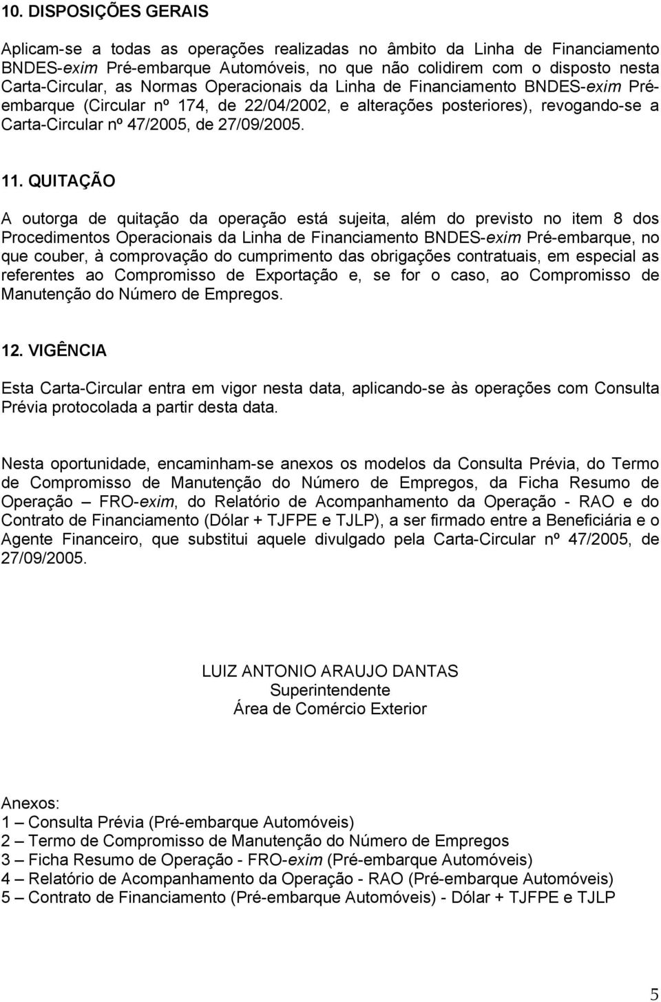 QUITAÇÃO A outorga de quitação da operação está sujeita, além do previsto no item 8 dos Procedimentos Operacionais da Linha de Financiamento BNDES-exim Pré-embarque, no que couber, à comprovação do