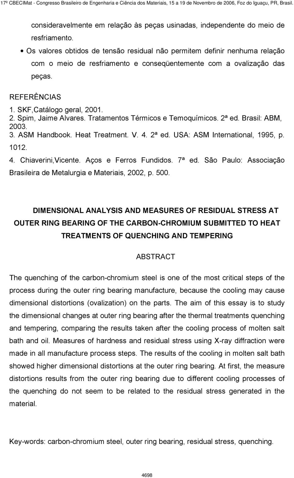 01. 2. Spim, Jaime Alvares. Tratamentos Térmicos e Temoquímicos. 2ª ed. Brasil: ABM, 2003. 3. ASM Handbook. Heat Treatment. V. 4. 2ª ed. USA: ASM International, 1995, p. 1012. 4. Chiaverini,Vicente.