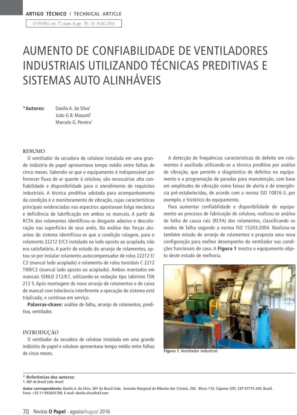 Sabendo-se que o equipamento é indispensável por fornecer fluxo de ar quente à celulose, são necessárias alta confiabilidade e disponibilidade para o atendimento de requisitos industriais.