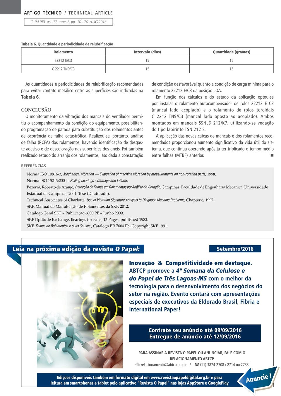 evitar contato metálico entre as superfícies são indicadas na  CONCLUSÃO O monitoramento da vibração dos mancais do ventilador permitiu o acompanhamento da condição do equipamento, possibilitando