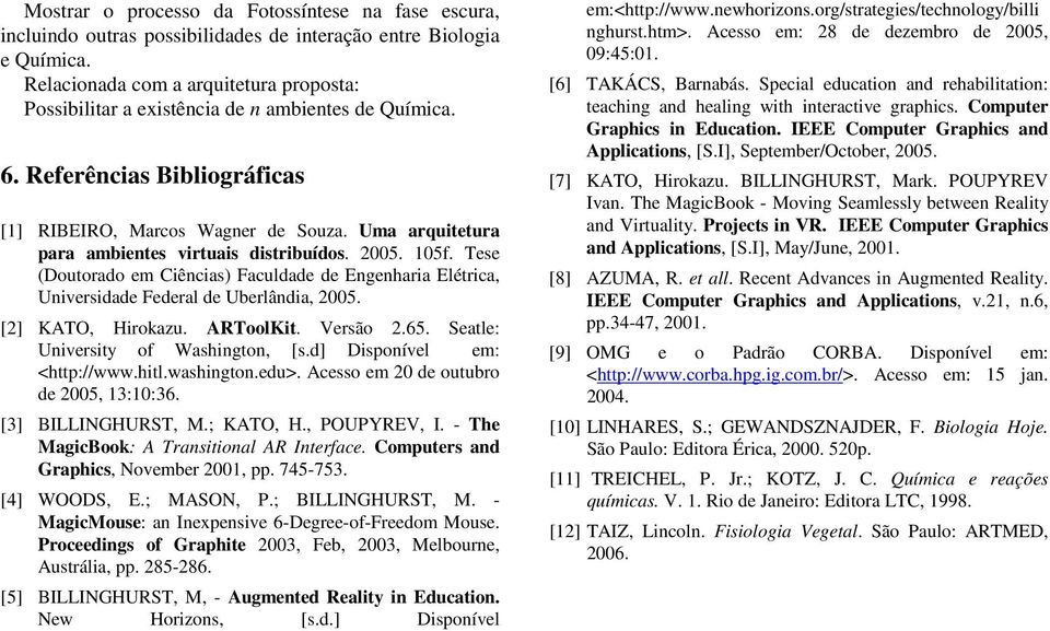 Uma arquitetura para ambientes virtuais distribuídos. 2005. 105f. Tese (Doutorado em Ciências) Faculdade de Engenharia Elétrica, Universidade Federal de Uberlândia, 2005. [2] KATO, Hirokazu.