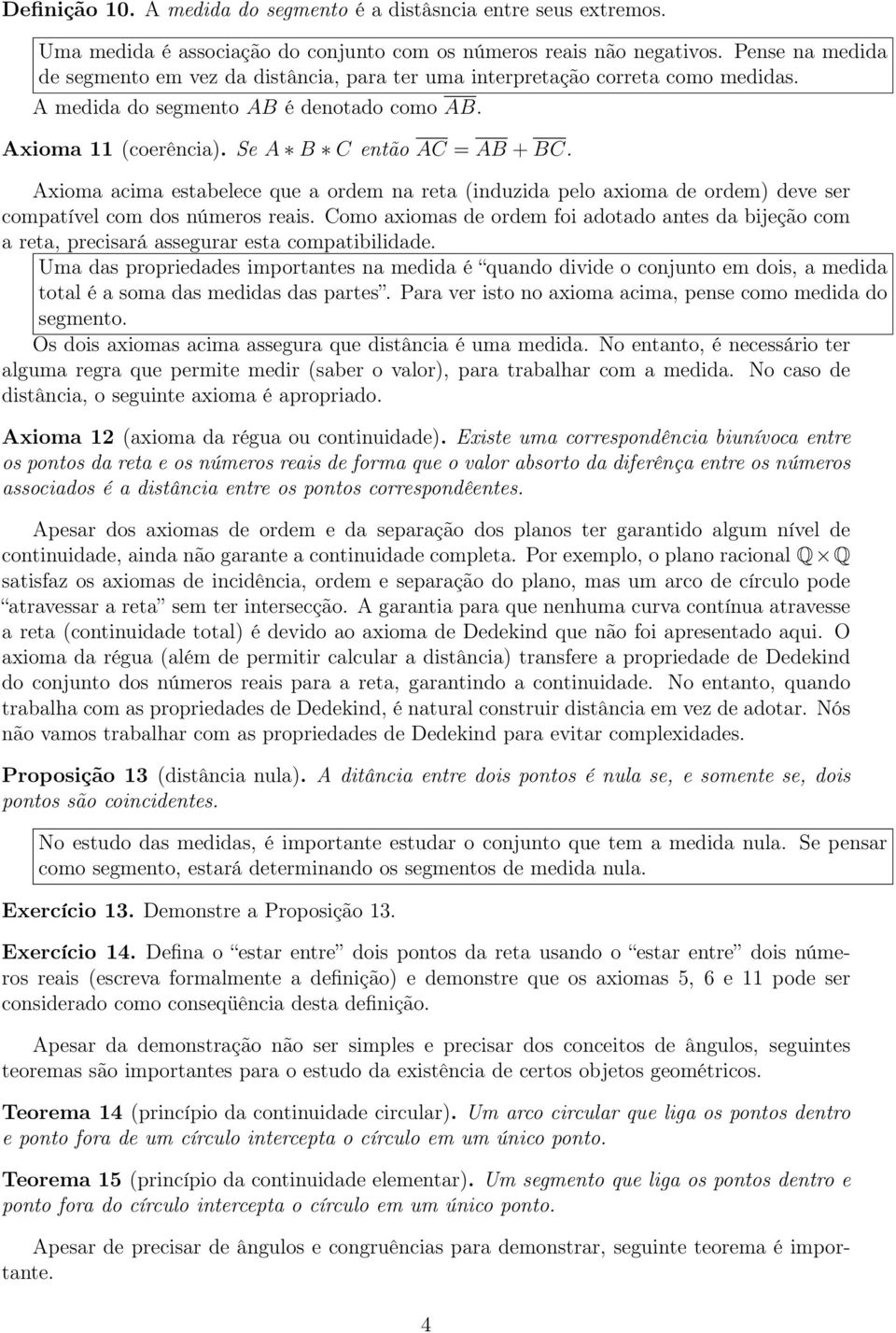 Axioma acima estabelece que a ordem na reta (induzida pelo axioma de ordem) deve ser compatível com dos números reais.