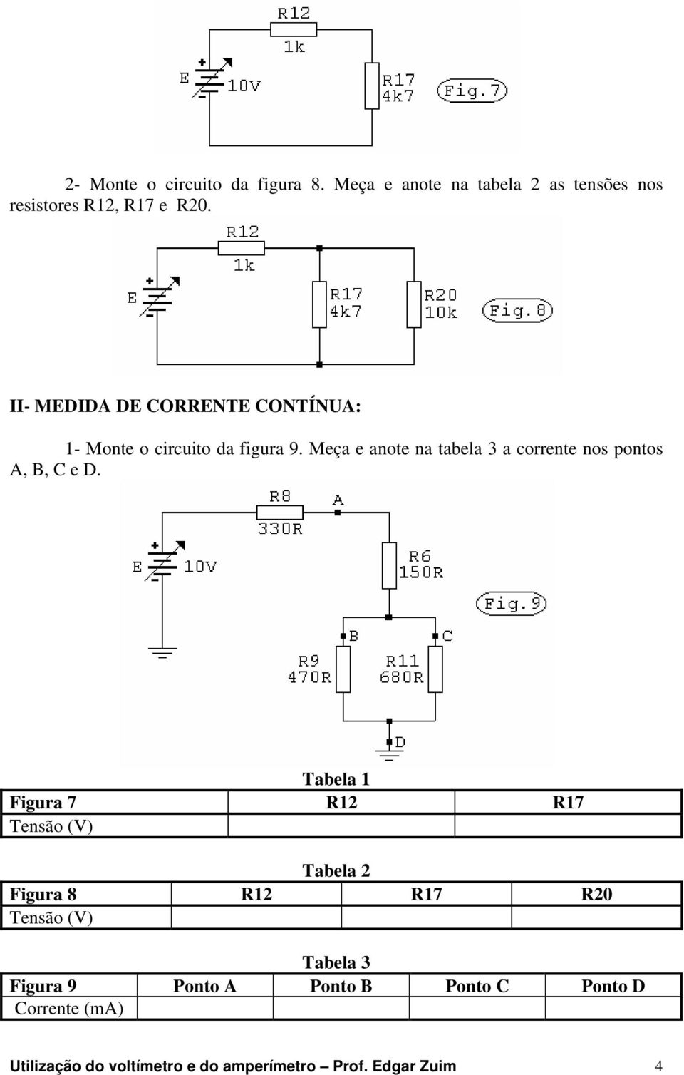 Meça e anote na tabela 3 a corrente nos pontos A, B, C e D.