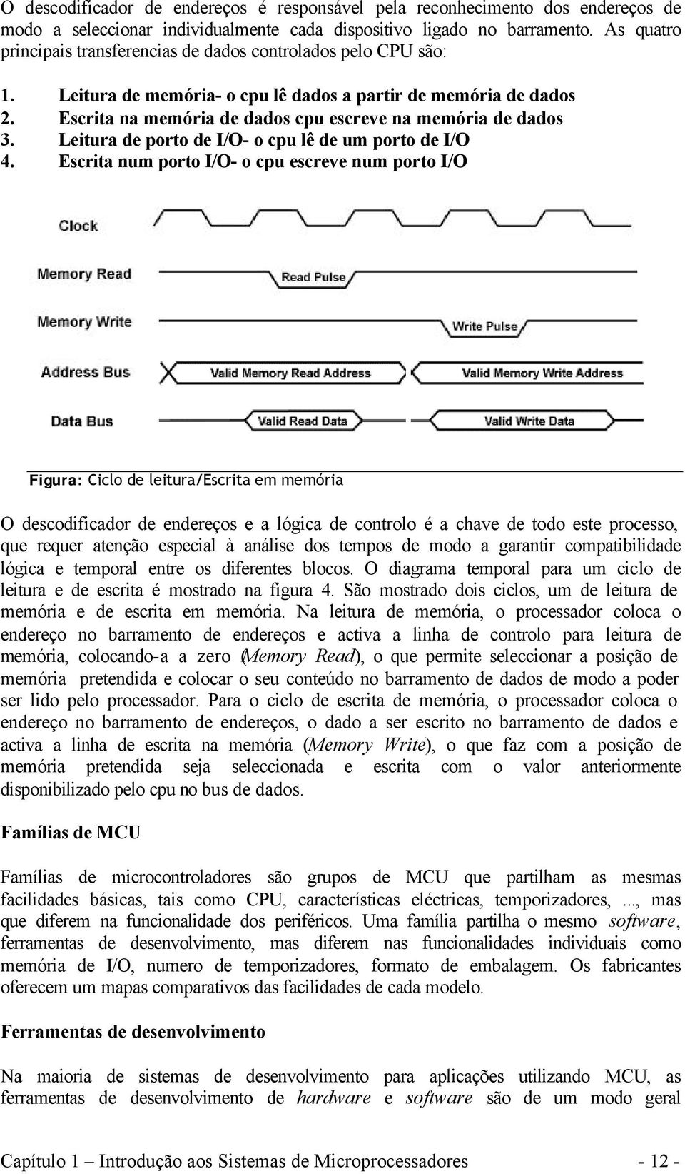 Escrita na memória de dados cpu escreve na memória de dados 3. Leitura de porto de I/O- o cpu lê de um porto de I/O 4.