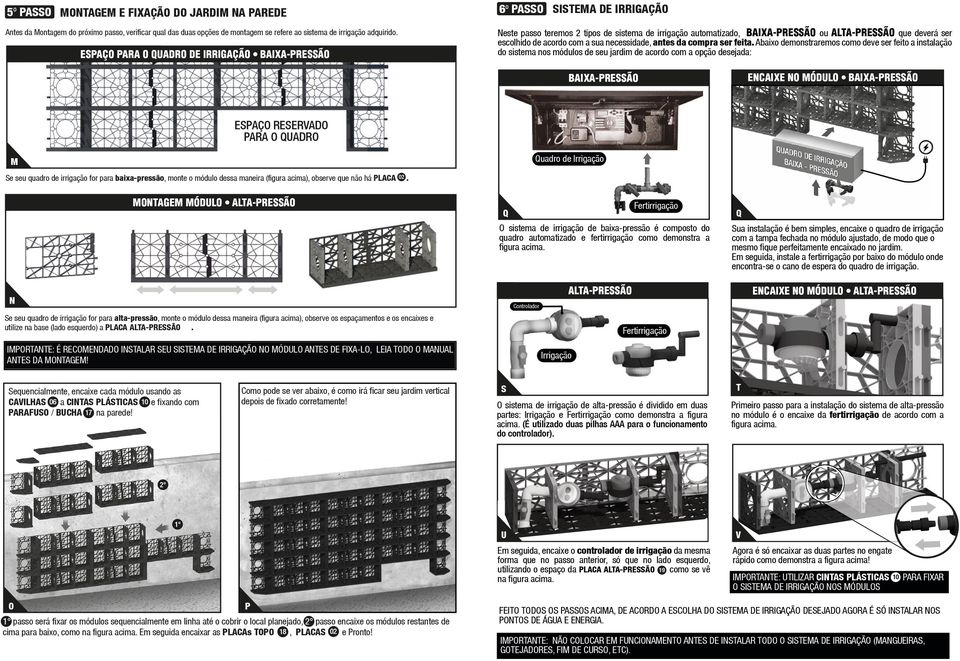 Abaixo demonstraremos como deve ser feito a instalação do sistema nos módulos de seu jardim de acordo com a opção desejada: ESPAÇO PARA O QUADRO DE BAIXA-PRESSÃO ENCAIXE NO MÓDULO BAIXA-PRESSÃO