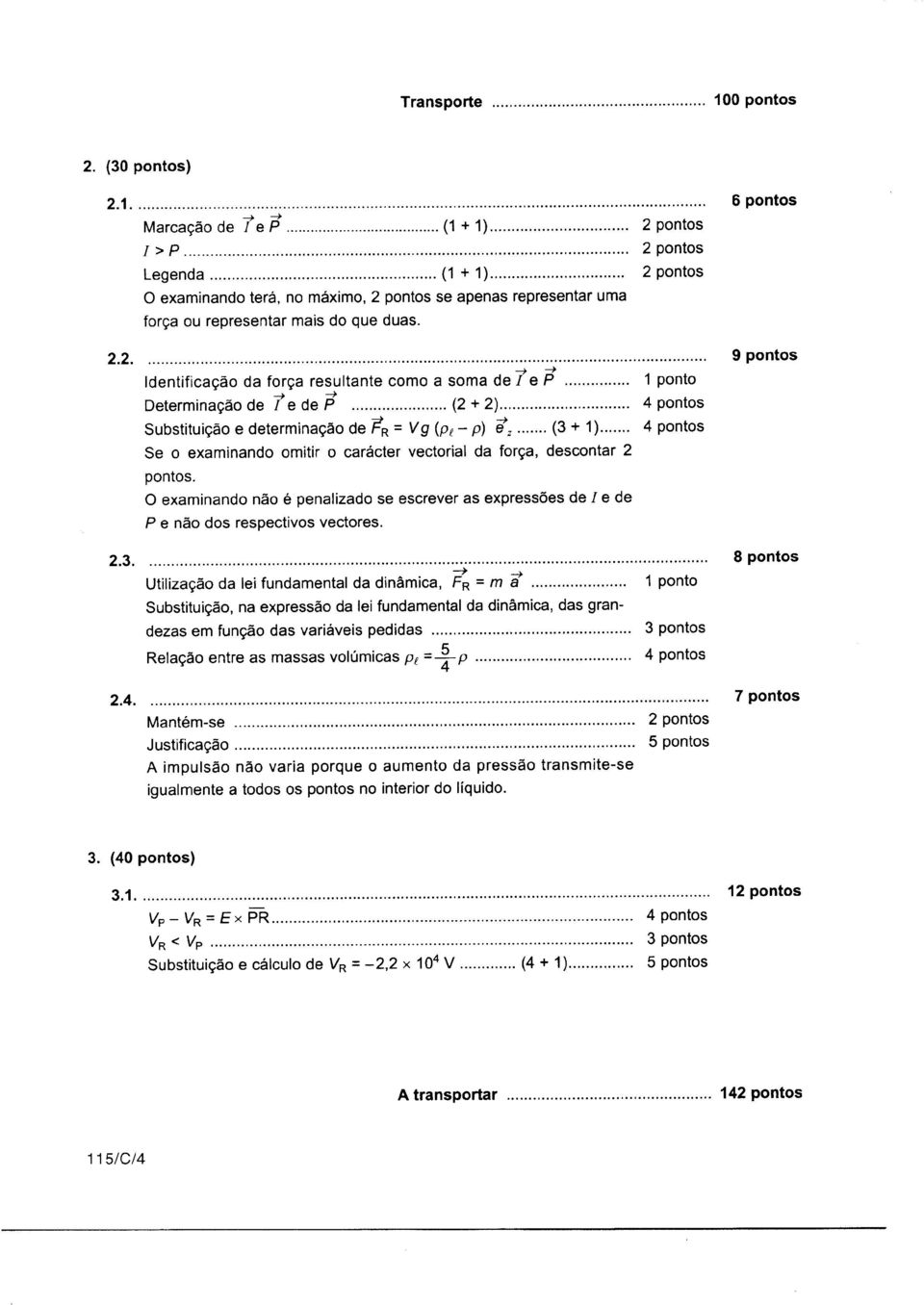 .. 1 ponto I> Determinação de jf e de P...(2 + 2)... 4 pontos + Substituição e determinação de TR = Vg (pe - p) e... (3 + 1).