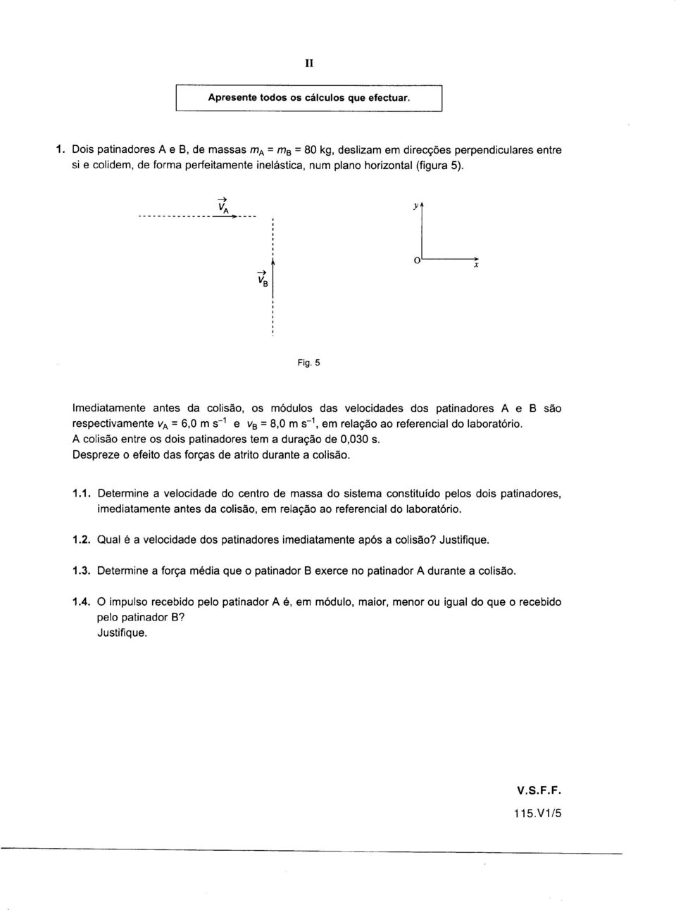 5 Imediatamente antes da colisão, os módulos das velocidades dos patinadores A e B são respectivamente V* = 6,O m S-I e vs = 8,O m s-i, em relação ao referencial do laboratório.