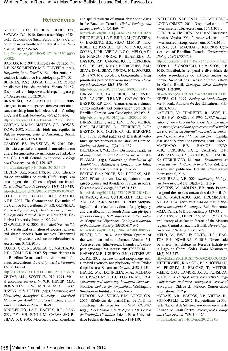 Anfíbios do Cerrado. In: L.B. NASCIMENTO; M.E. OLIVEIRA (org.), Herpetologia no Brasil II. Belo Horizonte, Sociedade Brasileira de Herpetologia, p. 87-100. BÉRNILS, R.S.; COSTA, H.C. 2012.