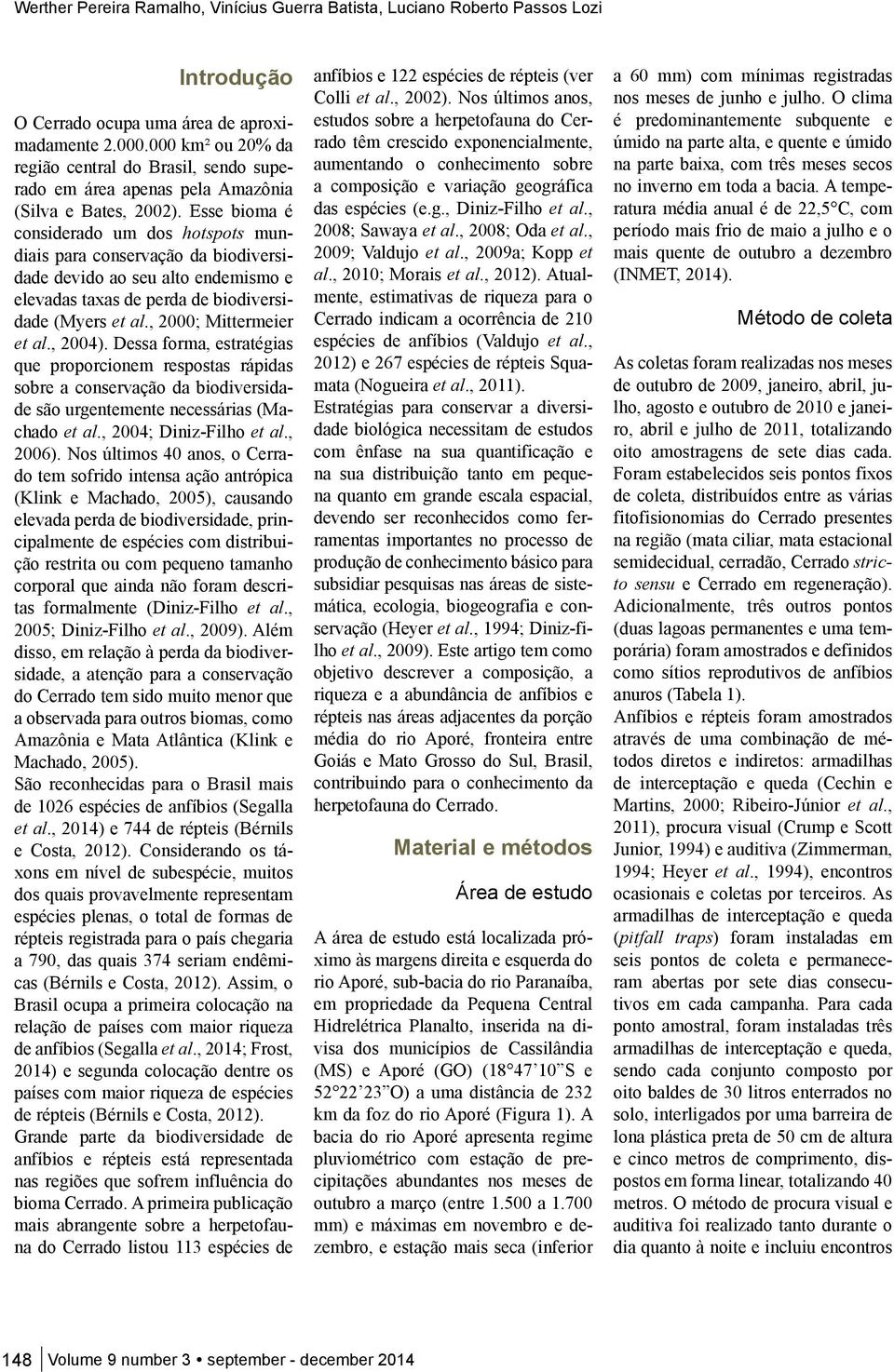 Esse bioma é considerado um dos hotspots mundiais para conservação da biodiversidade devido ao seu alto endemismo e elevadas taxas de perda de biodiversidade (Myers et al., 2000; Mittermeier et al.