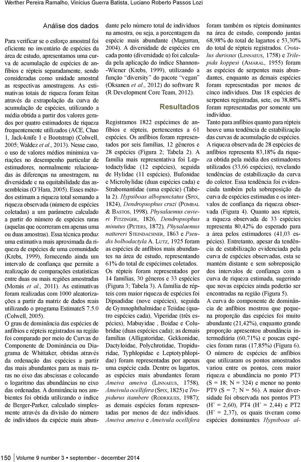 As estimativas totais de riqueza foram feitas através da extrapolação da curva de acumulação de espécies, utilizando a média obtida a partir dos valores gerados por quatro estimadores de riqueza