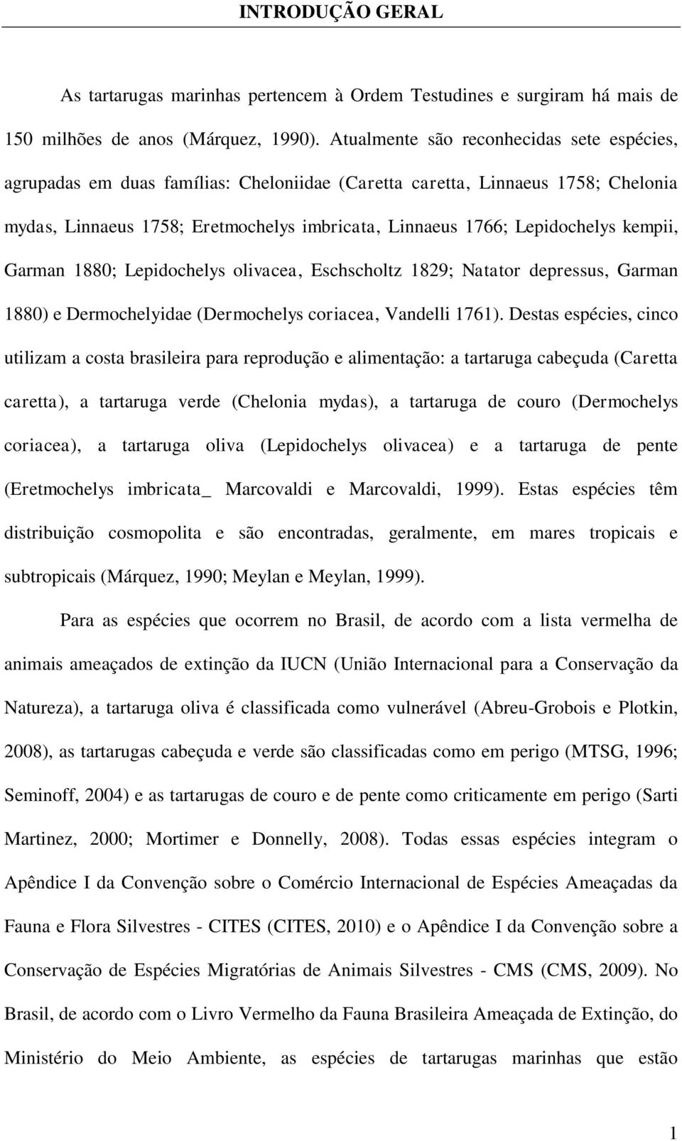 kempii, Garman 1880; Lepidochelys olivacea, Eschscholtz 1829; Natator depressus, Garman 1880) e Dermochelyidae (Dermochelys coriacea, Vandelli 1761).