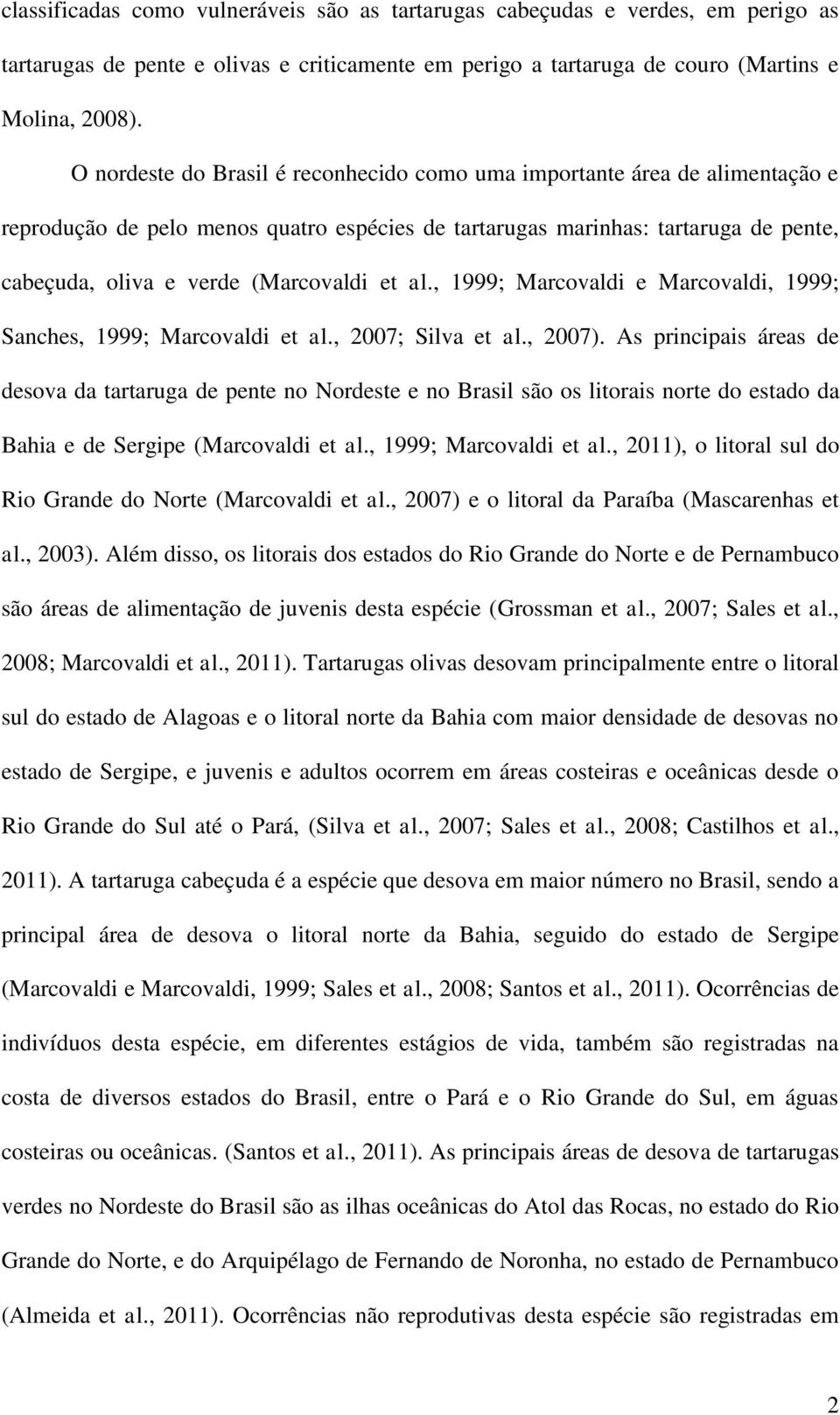 et al., 1999; Marcovaldi e Marcovaldi, 1999; Sanches, 1999; Marcovaldi et al., 2007; Silva et al., 2007).