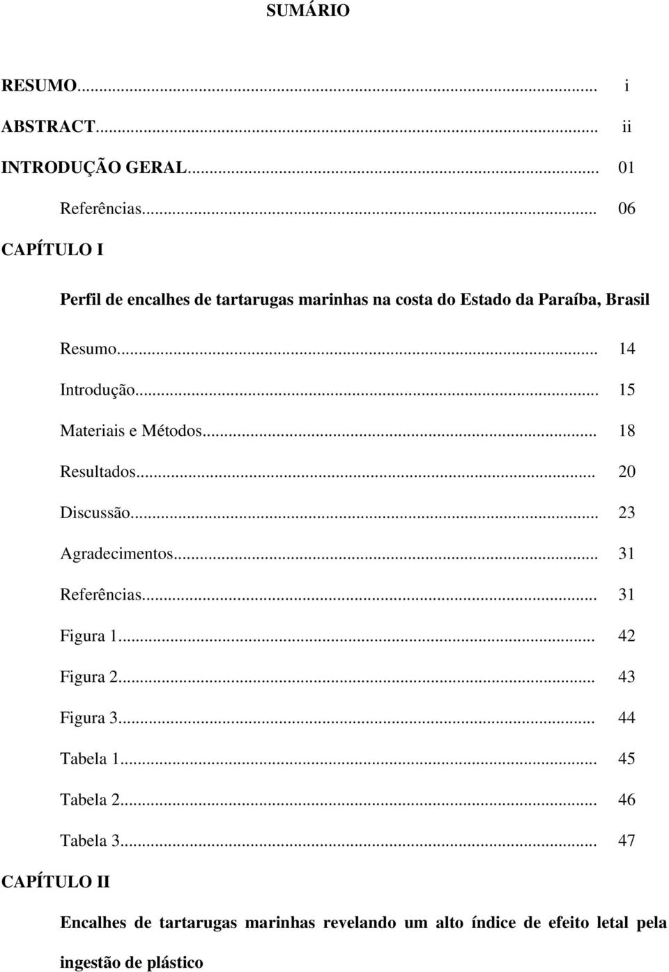 .. 15 Materiais e Métodos... 18 Resultados... 20 Discussão... 23 Agradecimentos... 31 Referências... 31 Figura 1.