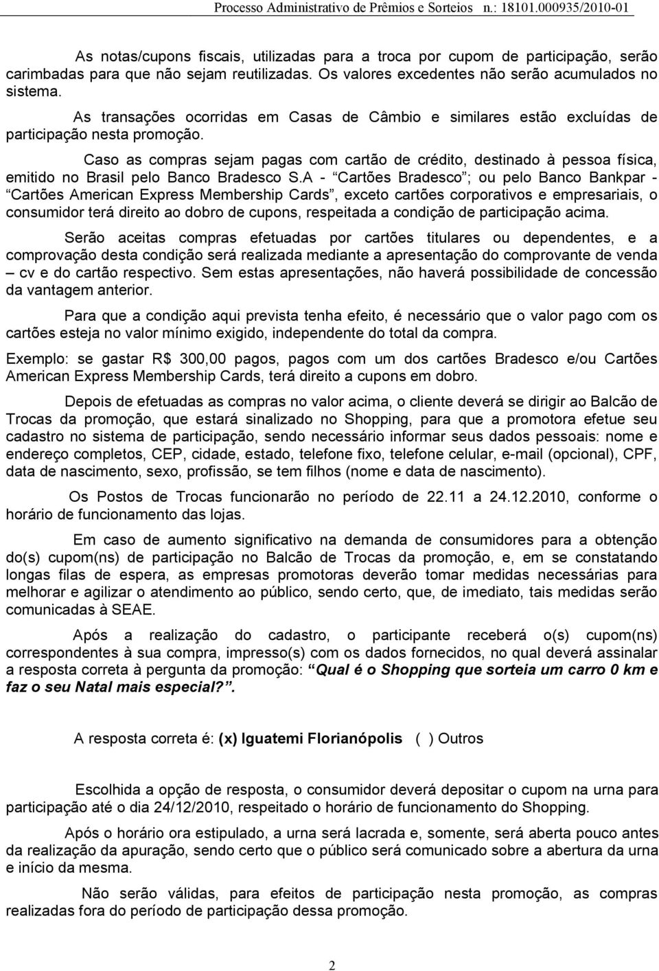 Caso as compras sejam pagas com cartão de crédito, destinado à pessoa física, emitido no Brasil pelo Banco Bradesco S.