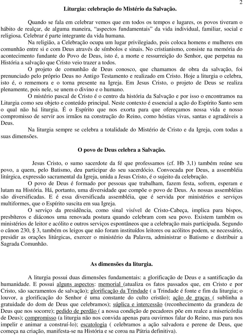 Celebrar é parte integrante da vida humana. Na religião, a Celebração ocupa um lugar privilegiado, pois coloca homens e mulheres em comunhão entre si e com Deus através de símbolos e sinais.