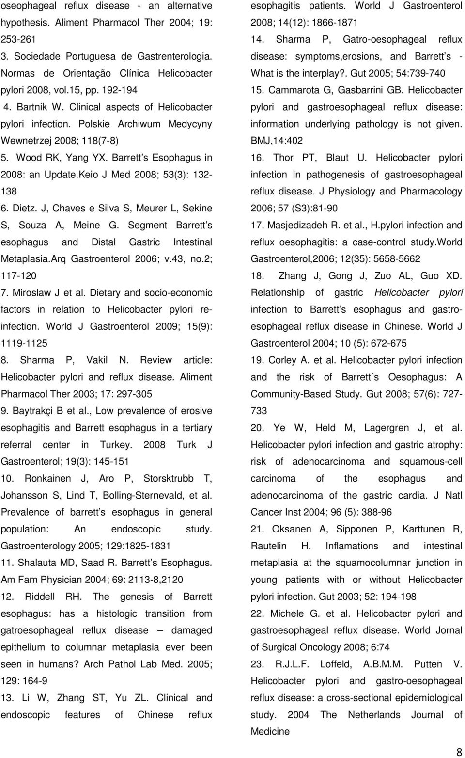 Wood RK, Yang YX. Barrett s Esophagus in 2008: an Update.Keio J Med 2008; 53(3): 132-138 6. Dietz. J, Chaves e Silva S, Meurer L, Sekine S, Souza A, Meine G.