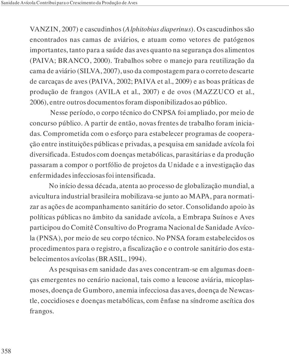 Trabalhos sobre o manejo para reutilização da cama de aviário (SILVA, 2007), uso da compostagem para o correto descarte de carcaças de aves (PAIVA, 2002; PAIVA et al.