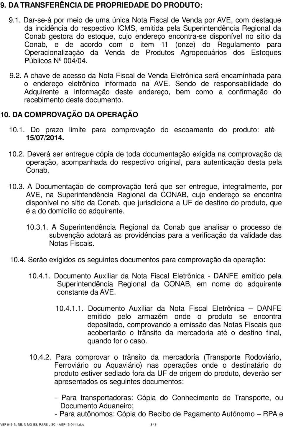 encontra-se disponível no sítio da Conab, e de acordo com o item 11 (onze) do Regulamento para Operacionalização da Venda de Produtos Agropecuários dos Estoques Públicos Nº 004/04. 9.2.