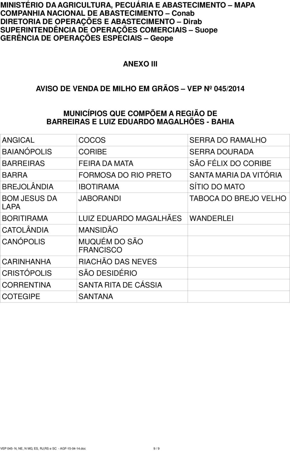 BAIANÓPOLIS CORIBE SERRA DOURADA BARREIRAS FEIRA DA MATA SÃO FÉLIX DO CORIBE BARRA FORMOSA DO RIO PRETO SANTA MARIA DA VITÓRIA BREJOLÂNDIA IBOTIRAMA SÍTIO DO MATO BOM JESUS DA LAPA BORITIRAMA