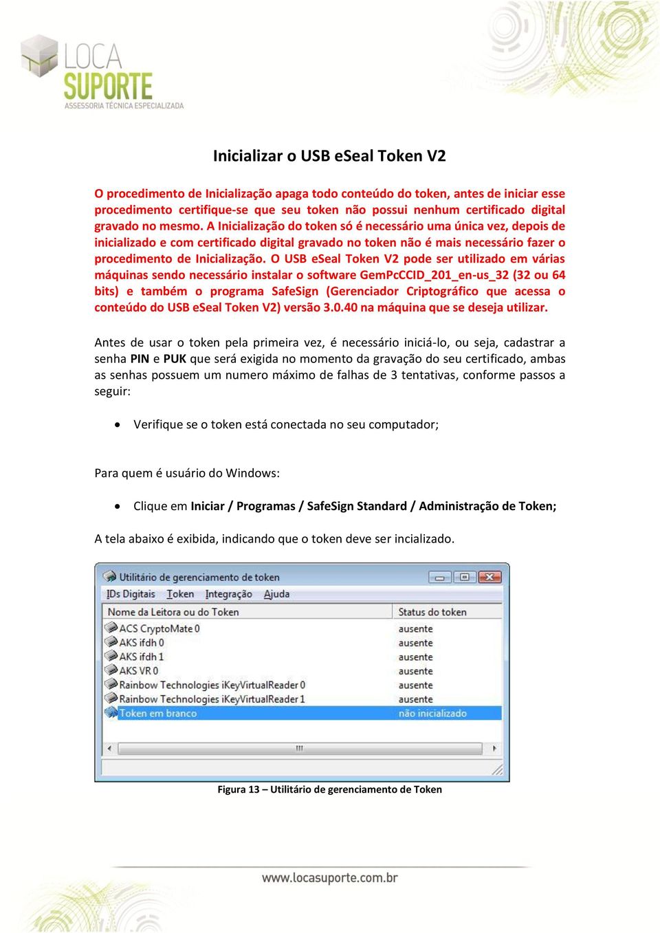 O USB eseal Token V2 pode ser utilizado em várias máquinas sendo necessário instalar o software GemPcCCID_201_en-us_32 (32 ou 64 bits) e também o programa SafeSign (Gerenciador Criptográfico que